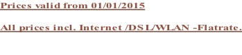 Prices valid from 01/01/2015  All prices incl. Internet /DSL/WLAN -Flatrate.